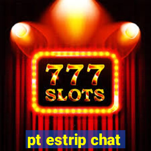pt estrip chat